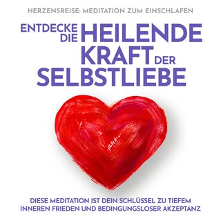 Herzensreise: Meditation zum Einschlafen. Entdecke die heilende Kraft der Selbstliebe als Hörbuch