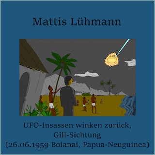 UFO-Insassen winken zurück, Gill-Sichtung (26.06.1959 Boianai, Papua-Neuguinea) als Hörbuch
