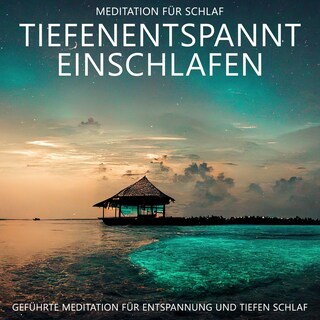 Tiefenentspannt Einschlafen - Meditation für Schlaf als Hörbuch