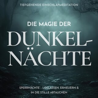 Die Magie der Dunkelnächte: Tiefgehende Einschlafmeditation als Hörbuch