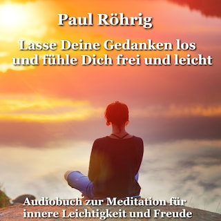 Lasse Deine Gedanken los und fühle Dich frei und leicht als Hörbuch