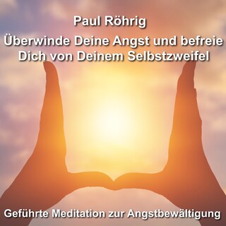 Überwinde Deine Angst und befreie Dich von Deinem Selbstzweifel als Hörbuch