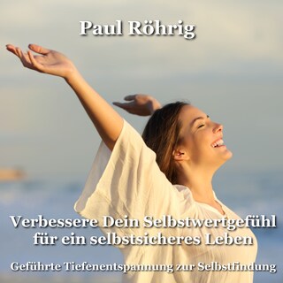 Verbessere Dein Selbstwertgefühl für ein selbstsicheres Leben als Hörbuch