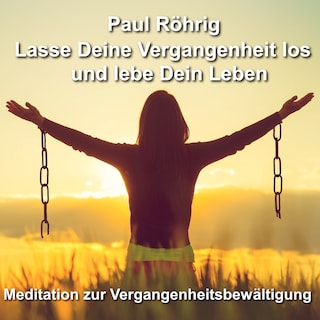 Lasse Deine Vergangenheit los und lebe Dein Leben als Hörbuch