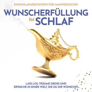 Wunscherfüllung im Schlaf: Einschlafmeditation für Manifestation als Hörbuch