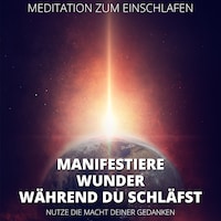 Meditation zum Einschlafen - Manifestiere Wunder, während du schläfst