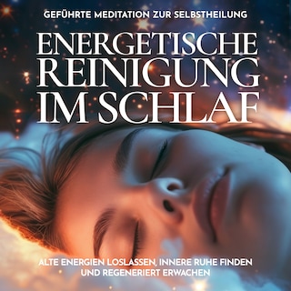 Energetische Reinigung im Schlaf - Geführte Meditation zur Selbstheilung als Hörbuch
