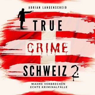 True Crime Schweiz 2 als Hörbuch