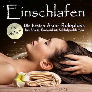 Einschlafen im Weltall. Die besten Asmr Roleplays bei Stress, Einsamkeit, Schlafproblemen. Entspannt mit "Sophia De Mar" als Hörbuch