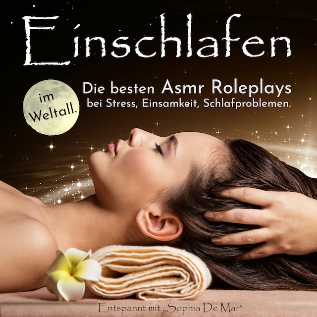 Book cover for Einschlafen im Weltall. Die besten Asmr Roleplays bei Stress, Einsamkeit, Schlafproblemen. Entspannt mit "Sophia De Mar"