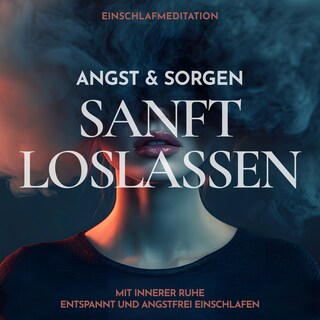 Einschlafmeditation: Angst & Sorgen sanft loslassen als Hörbuch