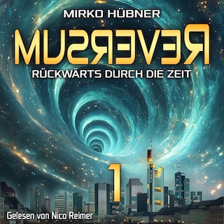 Reversum: Rückwärts durch die Zeit (Band 1 der Reversum-Trilogie, Auftakt zu einer Zeitreise-Saga) als Hörbuch