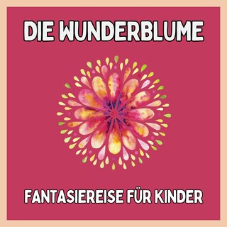 Die Wunderblume - Fantasiereise für Kinder als Hörbuch