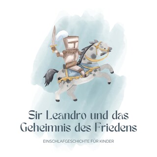 Ritter Sir Leandro und das Geheimnis des Friedens - Einschlafgeschichte für Kinder als Hörbuch
