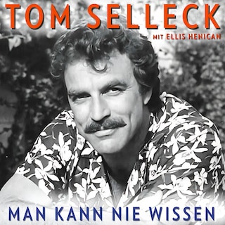 Man kann nie wissen. Tom Selleck – Die Autobiografie als Hörbuch