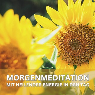 Mit heilender Energie in den Tag – Geführte Morgenmeditation als Hörbuch