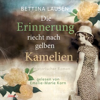 Die Erinnerung riecht nach gelben Kamelien: Historischer Roman als Hörbuch