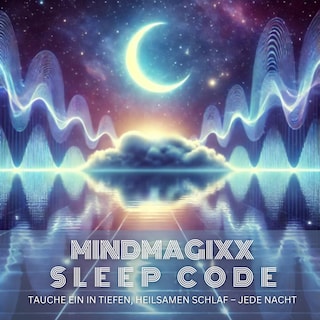 mindMAGIXX - Sleep Code: Tauche ein in tiefen, heilsamen Schlaf – jede Nacht als Hörbuch