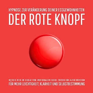 Der Rote Knopf: Hypnose zur Veränderung deiner Essgewohnheiten als Hörbuch