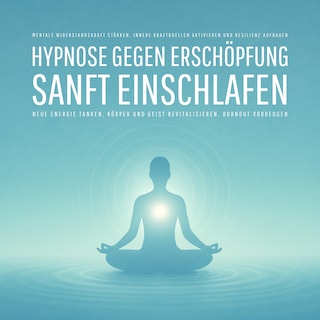 Geführte Hypnose gegen Erschöpfung – Sanft einschlafen, neue Energie tanken, Körper und Geist revitalisieren, Burnout vorbeugen als Hörbuch