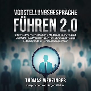 Vorstellungsgespräche Führen 2.0: Effektive Interviewtechniken & Modernes Recruiting mit ChatGPT als Hörbuch
