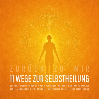 Zurück zu mir – 11 wundervolle Wege zur Selbstheilung: Sanfte Anwendungen für emotionale, körperliche und seelische Regeneration als Hörbuch
