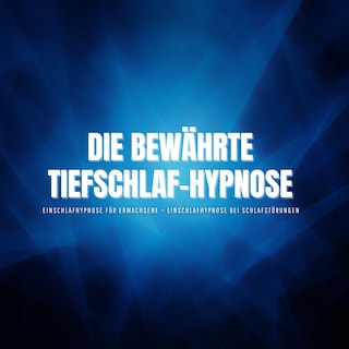 Die bewährte Tiefschlaf-Hypnose – Einschlafhypnose für Erwachsene – Einschlafhypnose bei Schlafstörungen als Hörbuch