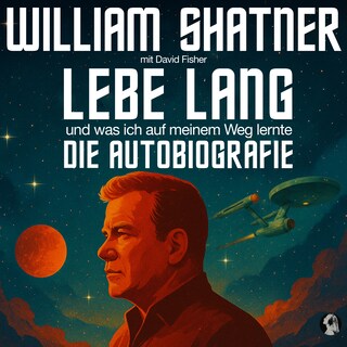 William Shatner: Lebe Lang ... und was ich auf meinem Weg lernte als Hörbuch