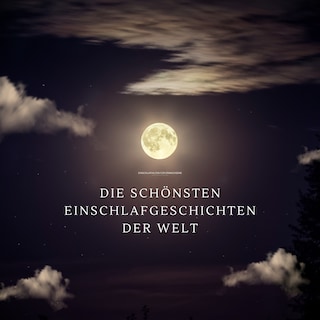 Die schönsten Einschlafgeschichten der Welt - Einschlafhilfen für Erwachsene – Sanfte Gute-Nacht-Erzählungen zum Träumen und Einschlafen als Hörbuch