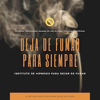 Deja de fumar para siempre : Hipnosis profesional basada en los últimos avances científicos