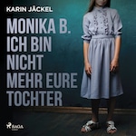 Monika B. Ich bin nicht mehr eure Tochter: Ein Mädchen wird von seiner Familie jahrelang misshandelt