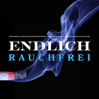 Endlich rauchfrei – für immer ! Der zuverlässigste Weg, mit dem Rauchen Schluss zu machen als Hörbuch