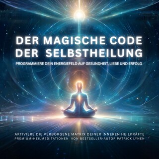 Der magische Code der Selbstheilung: Programmiere dein Energiefeld auf Gesundheit, Liebe und Erfolg als Hörbuch