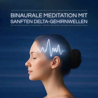 Binaurale Meditation mit sanften Delta-Gehirnwellen für Tiefenentspannung - Stressabbau - Hypnose - Meditation - Gehirnwellen-Synchronisierung als Hörbuch