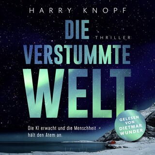 Die verstummte Welt: Die KI erwacht und die Menschheit hält den Atem an • Ein hochaktueller Thriller über Künstliche Intelligenz, Kontrolle – und unsere Zukunft als Hörbuch