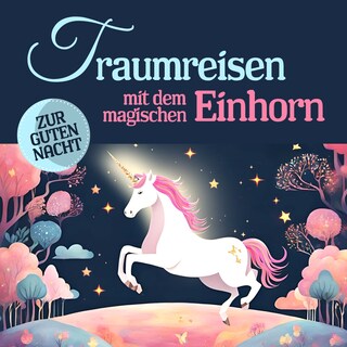 Traumreisen mit dem magischen Einhorn als Hörbuch