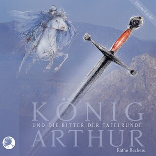 König Arthur und die Ritter der Tafelrunde als Hörbuch