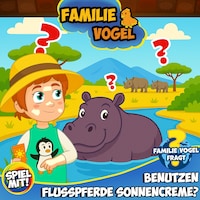 Familie Vogel fragt: Benutzen Flusspferde Sonnencreme?