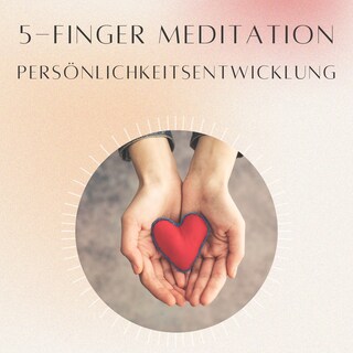 5- Finger Meditation: Persönlichkeitsentwicklung als Hörbuch