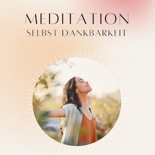 Meditation: Selbst Dankbarkeit als Hörbuch