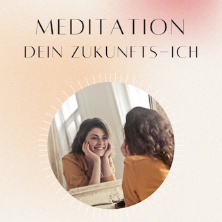 Meditation: Dein Zukunfts-Ich als Hörbuch