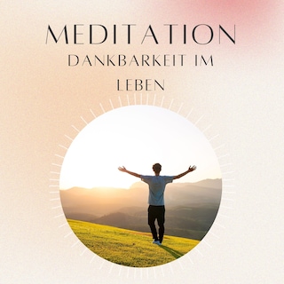 Meditation: Dankbarkeit im Leben als Hörbuch