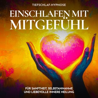 Tiefschlaf-Hypnose - Einschlafen mit Mitgefühl als Hörbuch