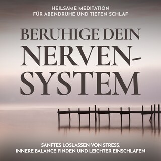 Beruhige dein Nervensystem - Heilsame Meditation für Abendruhe und tiefen Schlaf als Hörbuch