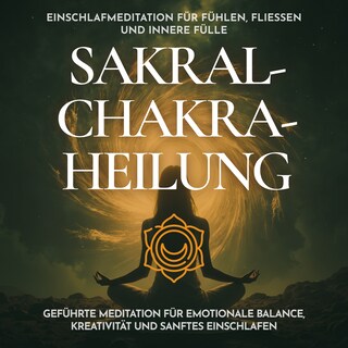 Einschlafmeditation für Fühlen, Fließen und innere Fülle - Sakralchakra-Heilung als Hörbuch