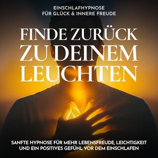 Einschlafhypnose für Glück & innere Freude - Finde zurück zu deinem Leuchten als Hörbuch