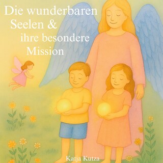 Die wunderbaren Seelen & ihre besondere Mission als Hörbuch