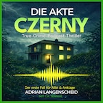 Die Akte Czerny: True Crime Podcast Thriller.