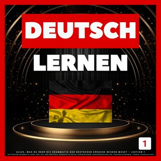 Deutsch Lernen: Alles, was du über die Grammatik der deutschen Sprache wissen musst - Lektion 1 als Hörbuch