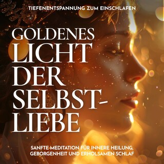 Tiefenentspannung zum Einschlafen - Goldenes Licht der Selbstliebe als Hörbuch